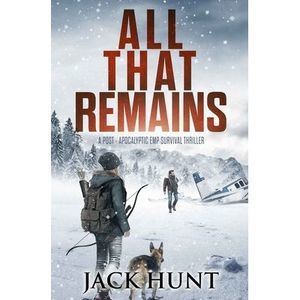 All That Remains: A Post-Apocalyptic EMP Survival Thriller -- Jack Hunt